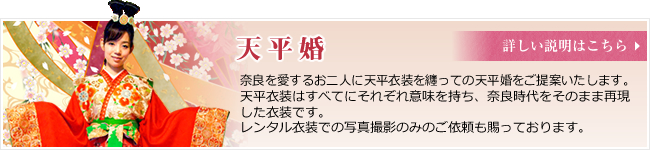 【天平婚】天平衣装レンタル：奈良を愛するお二人に天平衣装を纏っての天平婚をご提案いたします。天平衣装はすべてにそれぞれ意味を持ち、奈良時代をそのまま再現した衣装です。レンタル衣装での写真撮影のみのご依頼も賜っております。